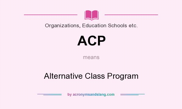 What does ACP mean? It stands for Alternative Class Program