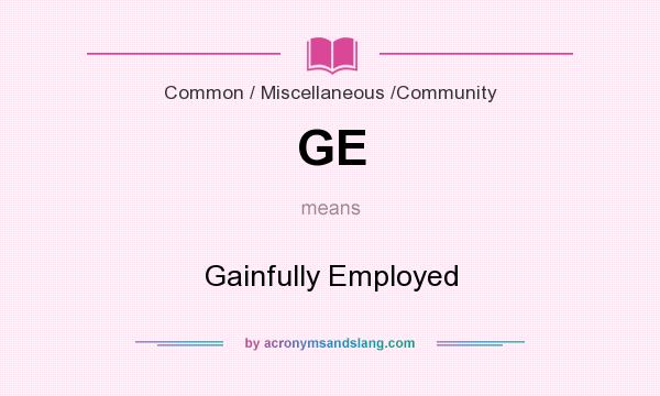 What does GE mean? It stands for Gainfully Employed