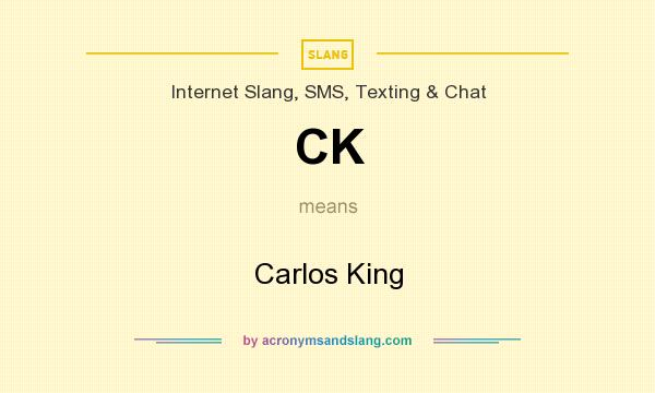 What does CK mean? It stands for Carlos King