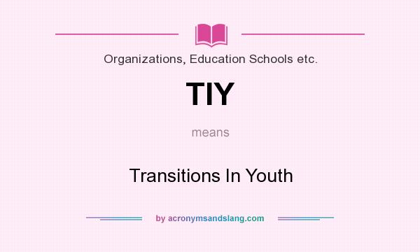 What does TIY mean? It stands for Transitions In Youth