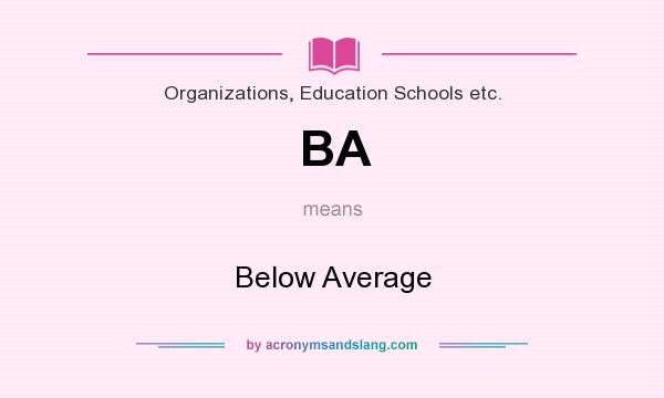 What does BA mean? It stands for Below Average