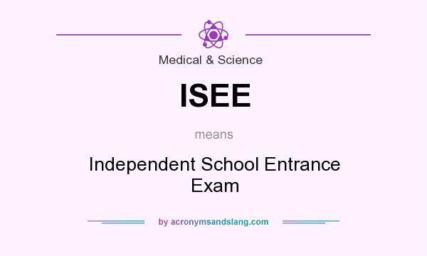 What does ISEE mean? It stands for Independent School Entrance Exam