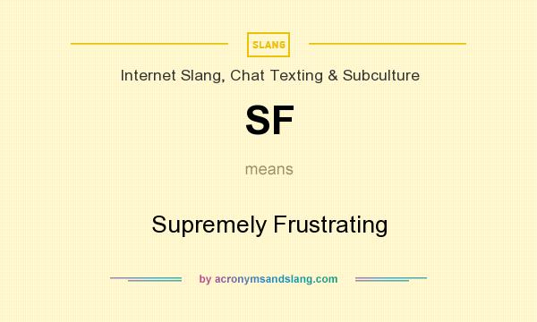 What does SF mean? It stands for Supremely Frustrating