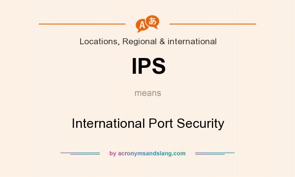 What does IPS mean? It stands for International Port Security