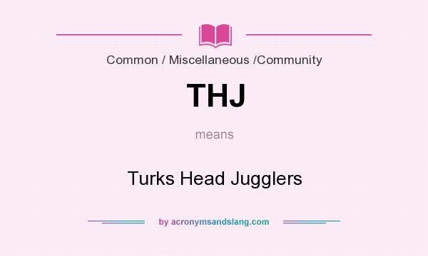 What does THJ mean? It stands for Turks Head Jugglers