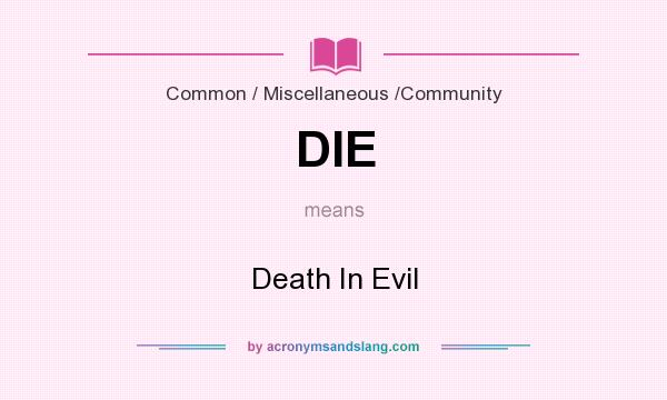 What does DIE mean? It stands for Death In Evil