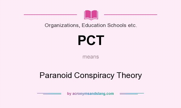 What does PCT mean? It stands for Paranoid Conspiracy Theory