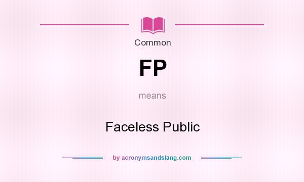What does FP mean? It stands for Faceless Public