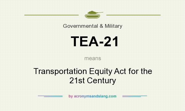 What does TEA-21 mean? It stands for Transportation Equity Act for the 21st Century