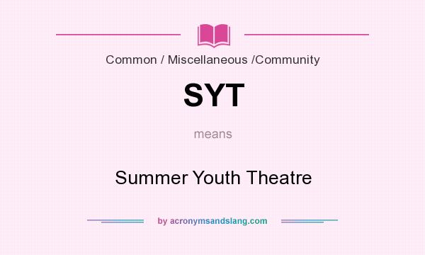What does SYT mean? It stands for Summer Youth Theatre