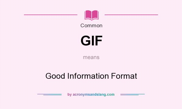 What does GIF mean? It stands for Good Information Format