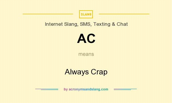 What does AC mean? It stands for Always Crap
