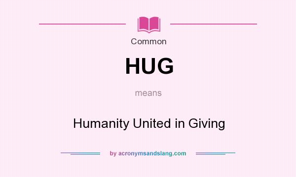 What does HUG mean? It stands for Humanity United in Giving