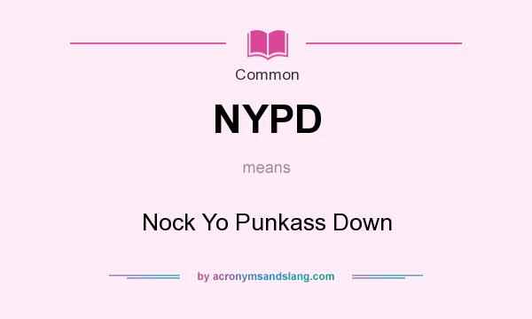 What does NYPD mean? It stands for Nock Yo Punkass Down