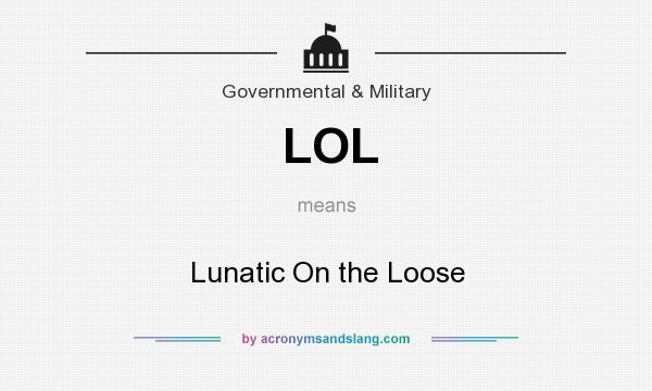 What does LOL mean? It stands for Lunatic On the Loose