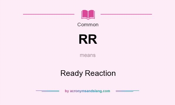 What does RR mean? It stands for Ready Reaction