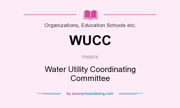 What does WUCC mean? It stands for Water Utility Coordinating Committee
