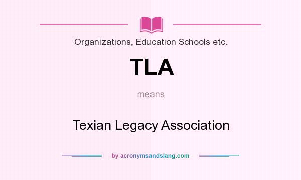 What does TLA mean? It stands for Texian Legacy Association