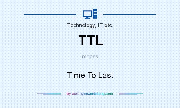 What does TTL mean? It stands for Time To Last