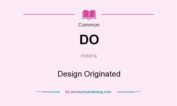 What does DO mean? It stands for Design Originated