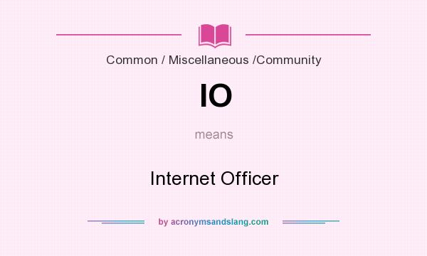 What does IO mean? It stands for Internet Officer