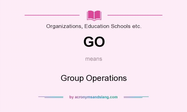 What does GO mean? It stands for Group Operations