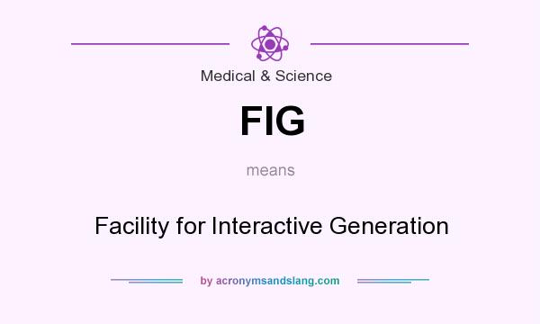 What does FIG mean? It stands for Facility for Interactive Generation