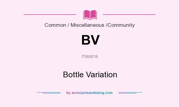What does BV mean? It stands for Bottle Variation