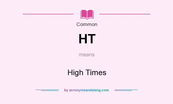 What does HT mean? It stands for High Times