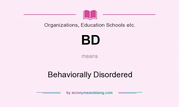 What does BD mean? It stands for Behaviorally Disordered