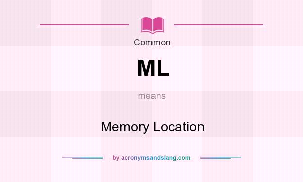 What does ML mean? It stands for Memory Location