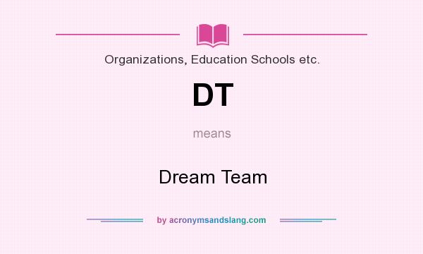 What does DT mean? It stands for Dream Team