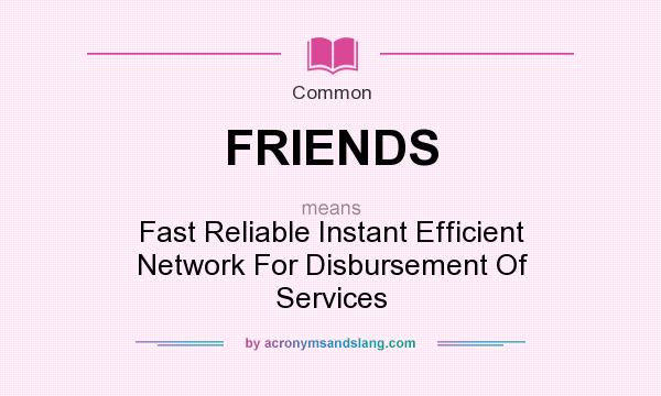 What does FRIENDS mean? It stands for Fast Reliable Instant Efficient Network For Disbursement Of Services