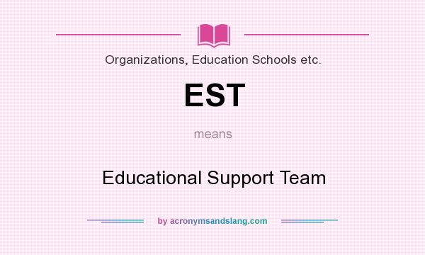 What does EST mean? It stands for Educational Support Team