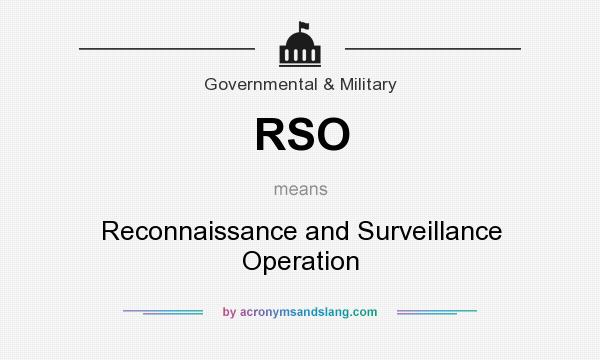 What does RSO mean? It stands for Reconnaissance and Surveillance Operation