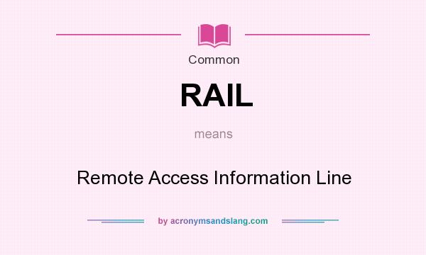 What does RAIL mean? It stands for Remote Access Information Line
