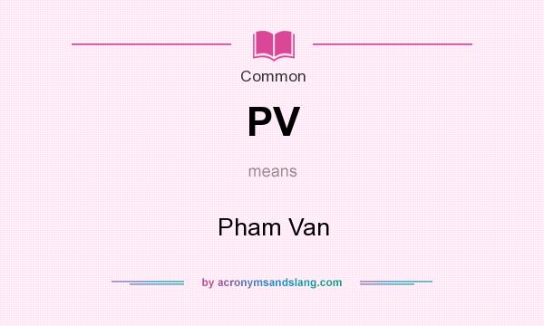 What does PV mean? It stands for Pham Van