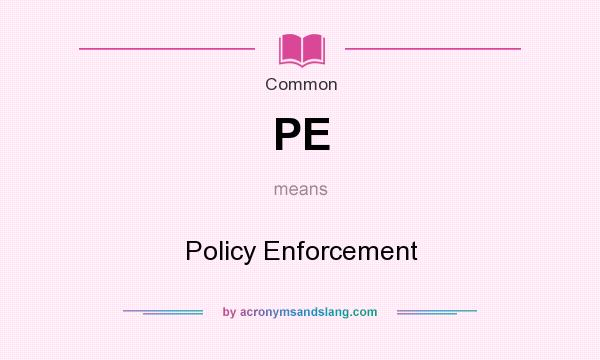 What does PE mean? It stands for Policy Enforcement