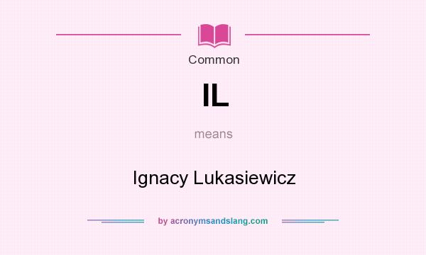 What does IL mean? It stands for Ignacy Lukasiewicz