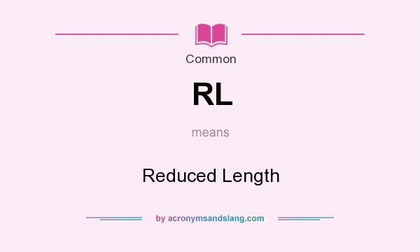 What does RL mean? It stands for Reduced Length