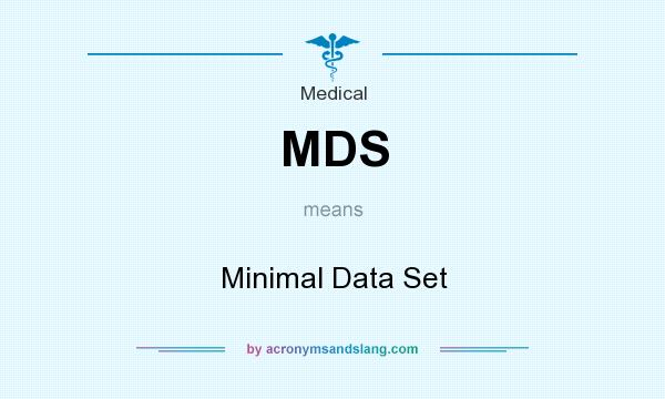 What does MDS mean? It stands for Minimal Data Set