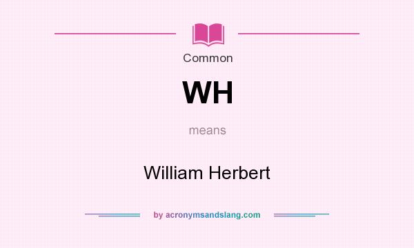 What does WH mean? It stands for William Herbert
