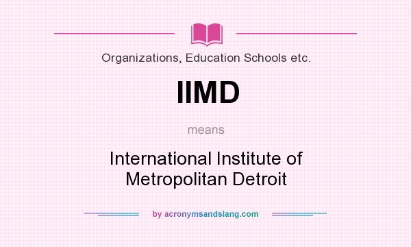 What does IIMD mean? It stands for International Institute of Metropolitan Detroit