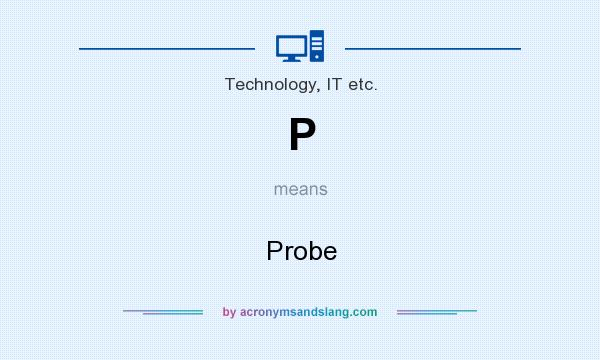 What does P mean? It stands for Probe