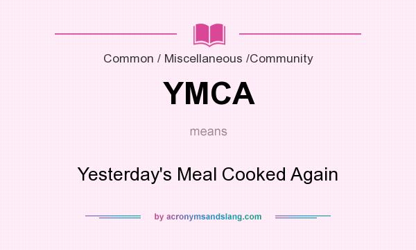 What does YMCA mean? It stands for Yesterday`s Meal Cooked Again