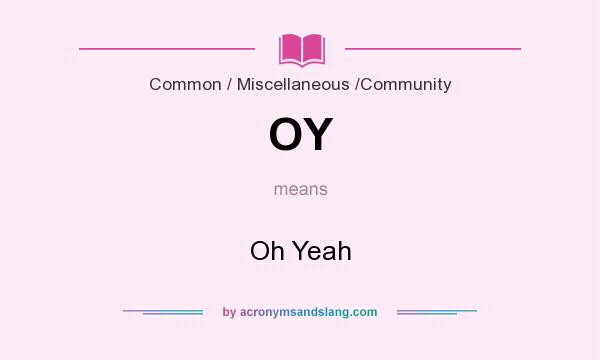 What does OY mean? It stands for Oh Yeah