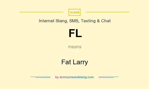 What does FL mean? It stands for Fat Larry