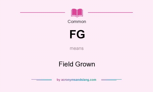What does FG mean? It stands for Field Grown