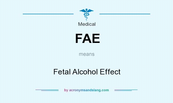 What does FAE mean? It stands for Fetal Alcohol Effect