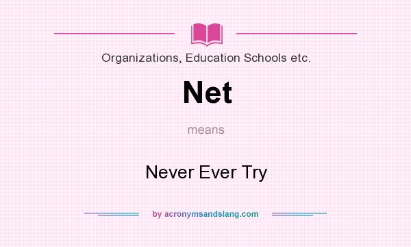 What does Net mean? It stands for Never Ever Try